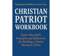 Expanding the Biblical Lessons from Christian Patriot Workbook: Taylor Marshall’s Strategies and Reflections for Building a Nation Rooted in Christ