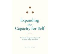 Expanding the Capacity for Self: A Somatic Integration Approach to Mind, Body, and Spirit