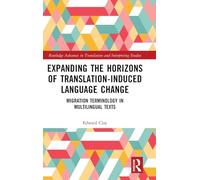 Expanding the Horizons of Translation-Induced Language Change: Migration Terminology in Multilingual Texts (Routledge Advances in Translation and Interpreting Studies)