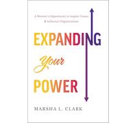 Expanding Your Power: A Woman's Opportunity to Inspire Teams and Influence Organizations