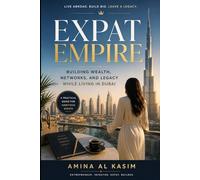 Expat Empire: Building Wealth, Networks, and Legacy While Living in Dubai