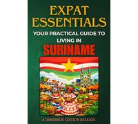 Expat Essentails : Your Practical Guide to Living in Suriname