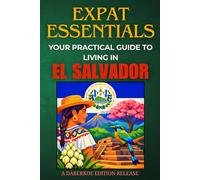 Expat Essentials : Your Practical Guide to Living in El Salvador