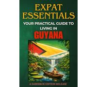 Expat Essentials : Your Practical Guide to Living in Guyana