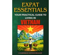 Expat Essentials : Your Practical Guide to Living in Vietnam