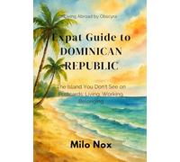 Expat Guide to Dominican Republic: The Island You Don’t See on Postcards: Living, Working, Belonging (Living Abroad by Obscyra)