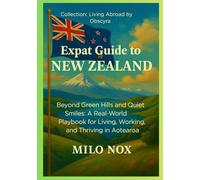 Expat Guide to New Zealand: Beyond Green Hills and Quiet Smiles: A Real-World Playbook for Living, Working, and Thriving in Aotearoa (Living Abroad by Obscyra)
