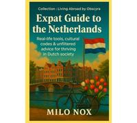 Expat Guide to the Netherlands: Real-life tools, cultural codes & unfiltered advice for thriving in Dutch society (Living Abroad by Obscyra)