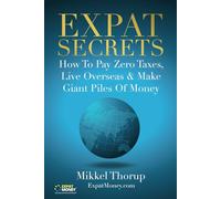 Expat Secrets: How To Pay Zero Taxes, Live Overseas & Make Giant Piles of Money [Idioma Inglés]
