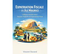 Expatriation Fiscale à l'Île Maurice : L'alliance parfaite entre douceur tropicale et pragmatisme fiscal (L'Expatriation Fiscale : Atlas de la Nouvelle Liberté Financière)