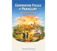 Expatriation Fiscale au Paraguay : La porte dérobée et méconnue vers la liberté sud-américaine (L'Expatriation Fiscale : Atlas de la Nouvelle Liberté Financière)