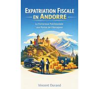 Expatriation Fiscale en Andorre : La forteresse patrimoniale aux portes de l'Hexagone (L'Expatriation Fiscale : Atlas de la Nouvelle Liberté Financière)