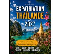 Expatriation Thaïlande 2027: Guide workbook de préparation pratique : visas, budget, fiscalité, logement, santé, sécurité et plan d’action (Guides d’expatriation HTICI)