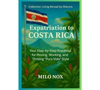 Expatriation to Costa Rica: Your Step-by-Step Roadmap for Moving, Working, and Thriving “Pura Vida” Style (Living Abroad by Obscyra)