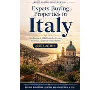EXPATS BUYING PROPERTIES IN Italy: The Practical 2026 Guide for Expats, Investors, and First-Time Buyers: Live your La dolce vita!