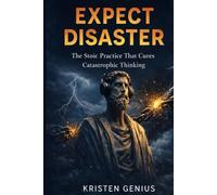 Expect Disaster: The Stoic Practice That Cures Catastrophic Thinking