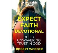 Expect Faith Devotional: Build Unwavering Trust In God (Expect Faith Devotional Series)