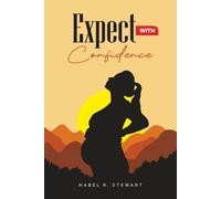EXPECT WITH CONFIDENCE: A Data-Informed, Emotionally Grounded Guide to Pregnancy