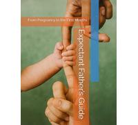 Expectant Father’s Guide From Pregnancy to the First Months