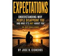 EXPECTATIONS: Understanding Why People Disappoint-and Why It’s Not About You