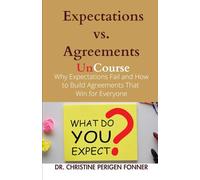Expectations vs. Agreements: Why Expectations Fail and How to Build Agreements That Win for Everyone (Radical Care Leadership UnCourses)