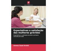 Expectativas e satisfação das mulheres grávidas: Expectativas e satisfação durante a primeira consulta pré-natal