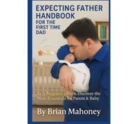 Expecting Father Handbook for the First Time Dad: Be a Pregnancy Pro & Discover the Must-Have Essentials for Parent & Baby Needs