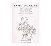 EXPECTING GRACE: Baby on the Way, Grace Every Day - A Pregnancy Journal for Faith, Reflection & Memories