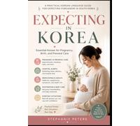 Expecting in Korea: Essential Korean for Pregnancy, Prenatal Care, Birth, and Newborn Life (Korean for Real Life)