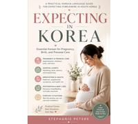 Expecting in Korea: Essential Korean for Pregnancy, Prenatal Care, Birth, and Newborn Life (Korean for Real Life)