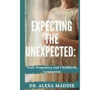 Expecting the Unexpected:: Your Pregnancy and Childbirth Companion