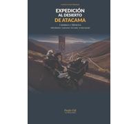 Expedición al desierto de Atacama: Caminos y Silencios: 9.600 kilómetros · Cuatro países · Dos ruedas · Un alma renovada