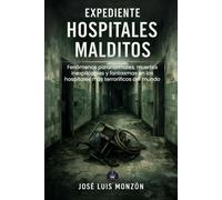 Expediente Hospitales Malditos: Fenómenos paranormales, muertes inexplicables y fantasmas en los hospitales más terroríficos del mundo (Expedientes del Misterio)