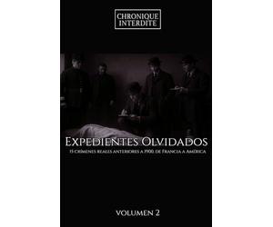 Expedientes Olvidados : 15 crímenes reales anteriores a 1900, de Francia a América Volumen 2 (Archivos Criminales)