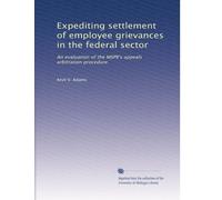 Expediting settlement of employee grievances in the federal sector: An evaluation of the MSPB's appeals arbitration procedure