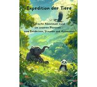 Expedition der Tiere: Tierische Abenteuer rund um unseren Planeten - zum Entdecken, Staunen und Ausmalen!