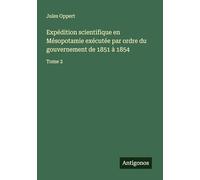 Expédition scientifique en Mésopotamie exécutée par ordre du gouvernement de 1851 à 1854: Tome 2