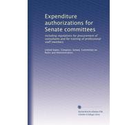 Expenditure authorizations for Senate committees: Including regulations for procurement of consultants and for training of professional staff members: Volume 1