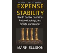 Expense Stability: How to Control Spending, Reduce Leakage, and Create Consistency (Money Stability Series)