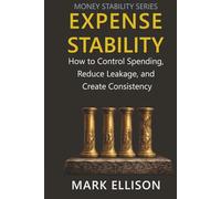 Expense Stability: How to Control Spending, Reduce Leakage, and Create Consistency (Money Stability Series)