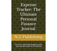 Expense Tracker: The Ultimate Personal Finance Journal: Track Your Spending, Budget Smartly, and Save More with N.Z Publishing