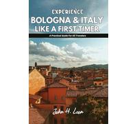 EXPERIENCE BOLOGNA & ITALY LIKE A FIRST TIMER: A Practical Guide For All Travelers