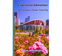 Experience Edmonton: A Local’s Guide to Canada’s Festival City