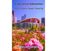 Experience Edmonton: A Local’s Guide to Canada’s Festival City