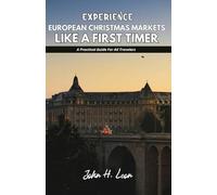 EXPERIENCE EUROPEAN CHRISTMAS MARKETS LIKE A FIRST TIMER: A Practical Guide For All Travelers