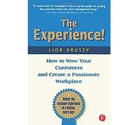 EXPERIENCE: HOW TO WOW YOUR CUSTOMERS AND CREATE A PASSIONATE WORKPLACE