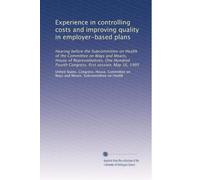 Experience in controlling costs and improving quality in employer-based plans: Hearing before the Subcommittee on Health of the Committee on Ways and ... Fourth Congress, first session, May 16, 1995