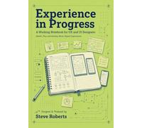 Experience in Progress: A Working Notebook for UX and UI Designers - SKetch, Plan and Develop Better Digital Experiences (The Experience UX Design Series)