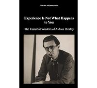 Experience Is Not What Happens to You: The Essential Wisdom of Aldous Huxley