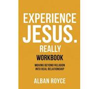 Experience Jesus. Really Workbook: Moving Beyond Religion into Real Relationship